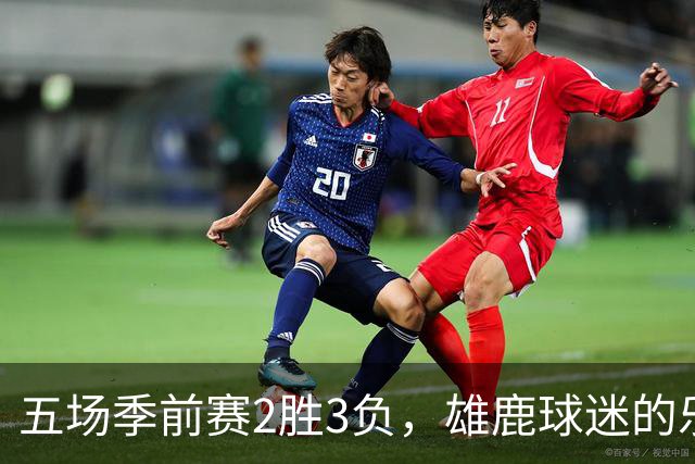 五场季前赛2胜3负，雄鹿球迷的乐观还剩多少？